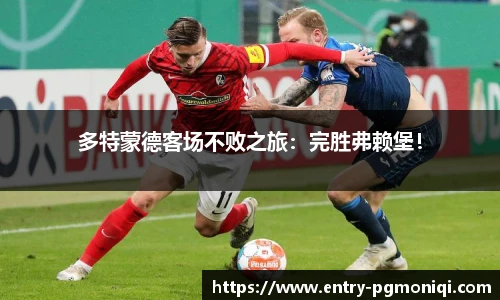 多特蒙德客场不败之旅：完胜弗赖堡！