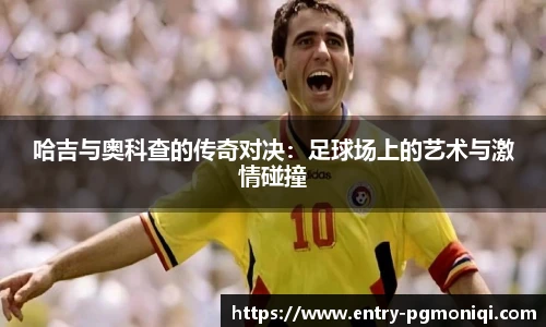 哈吉与奥科查的传奇对决：足球场上的艺术与激情碰撞