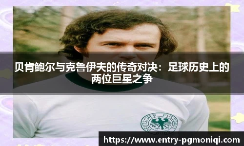 贝肯鲍尔与克鲁伊夫的传奇对决：足球历史上的两位巨星之争