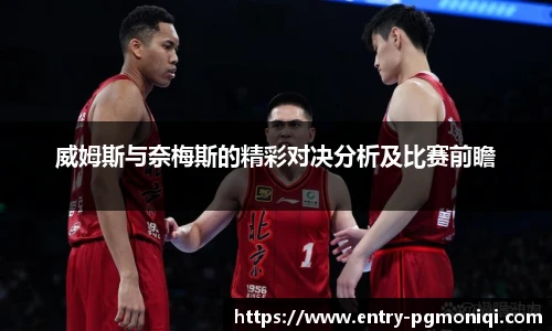 威姆斯与奈梅斯的精彩对决分析及比赛前瞻