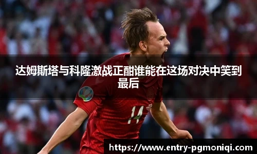 达姆斯塔与科隆激战正酣谁能在这场对决中笑到最后