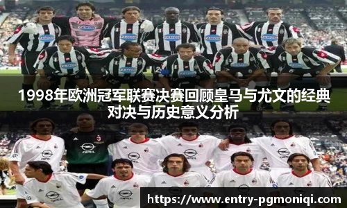 1998年欧洲冠军联赛决赛回顾皇马与尤文的经典对决与历史意义分析