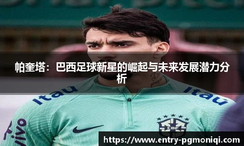帕奎塔：巴西足球新星的崛起与未来发展潜力分析