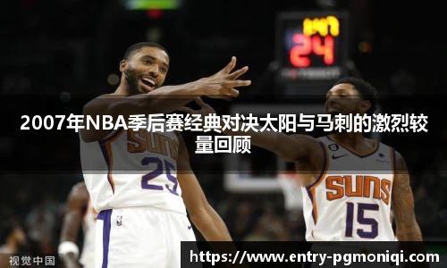 2007年NBA季后赛经典对决太阳与马刺的激烈较量回顾