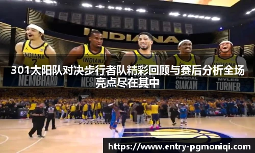 301太阳队对决步行者队精彩回顾与赛后分析全场亮点尽在其中