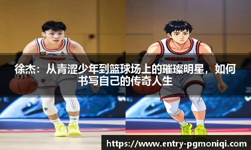 徐杰：从青涩少年到篮球场上的璀璨明星，如何书写自己的传奇人生