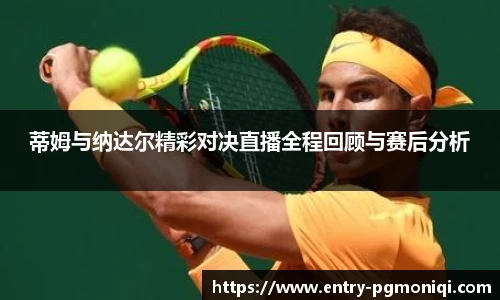 蒂姆与纳达尔精彩对决直播全程回顾与赛后分析